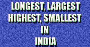 List of Longest, Largest and Smallest in India